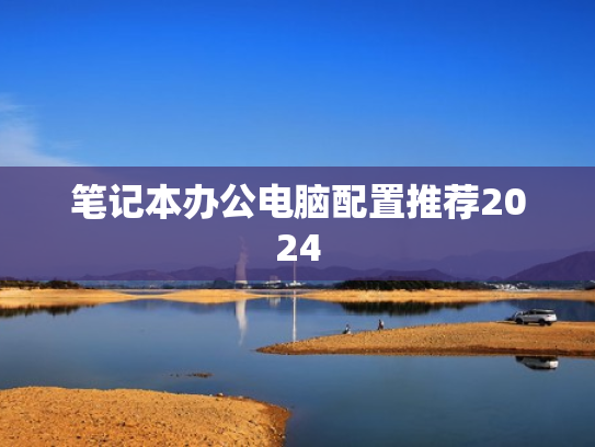 笔记本办公电脑配置推荐2024