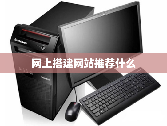 网上搭建网站推荐什么