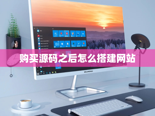 购买源码之后怎么搭建网站
