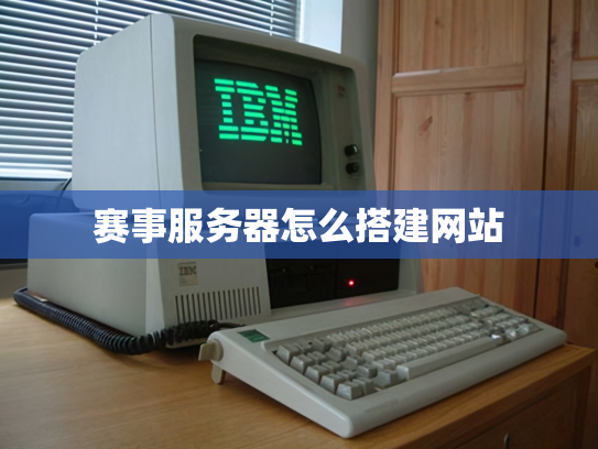 赛事服务器怎么搭建网站