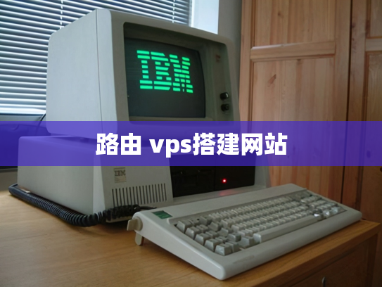 路由 vps搭建网站