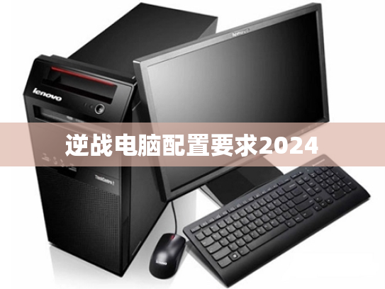 逆战电脑配置要求2024
