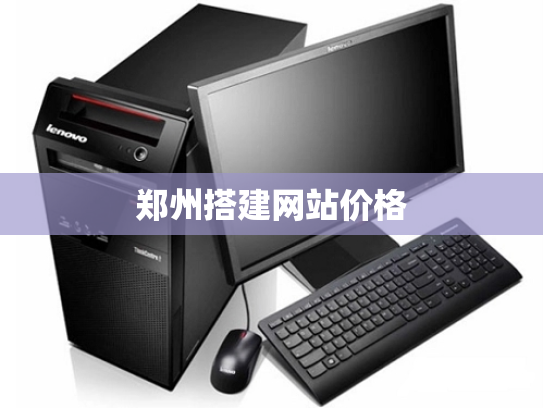 郑州搭建网站价格