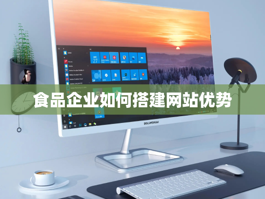 食品企业如何搭建网站优势