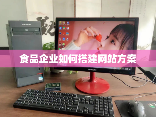 食品企业如何搭建网站方案