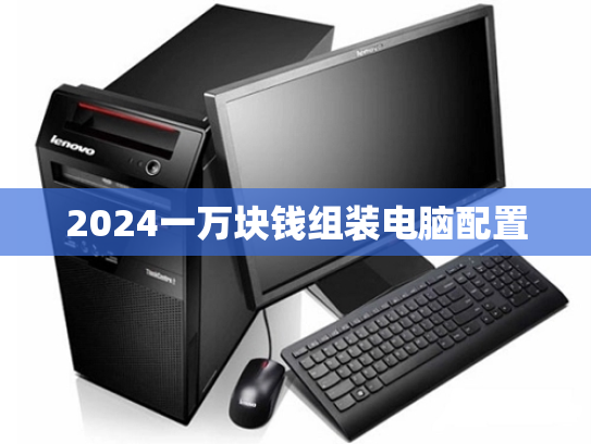 2024一万块钱组装电脑配置