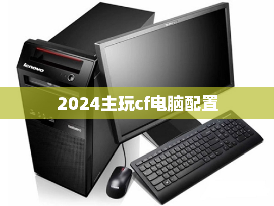 2024主玩cf电脑配置