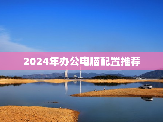2024年办公电脑配置推荐