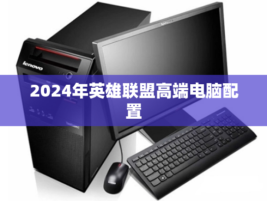 2024年英雄联盟高端电脑配置