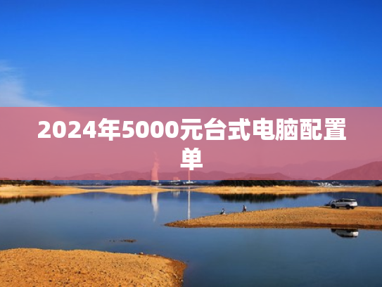 2024年5000元台式电脑配置单