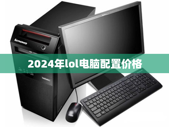 2024年lol电脑配置价格