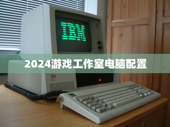 2024游戏工作室电脑配置