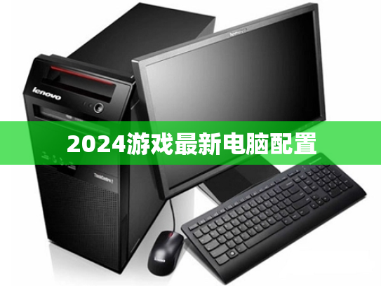2024游戏最新电脑配置