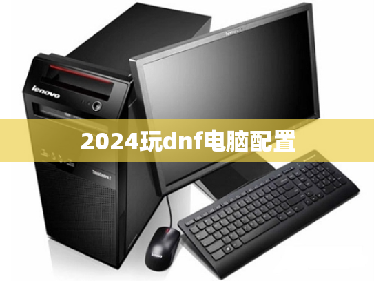2024玩dnf电脑配置