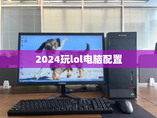 2024玩lol电脑配置