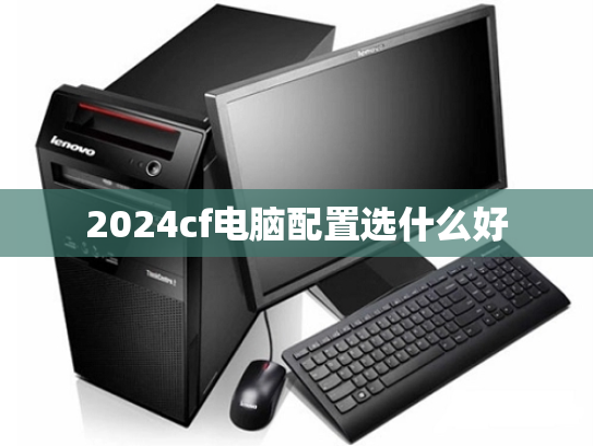 2024cf电脑配置选什么好