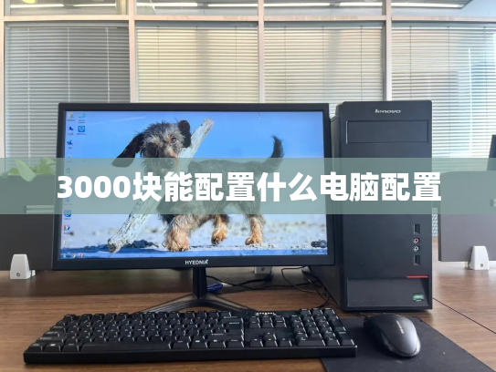 3000块能配置什么电脑配置