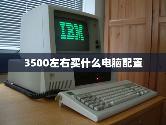 3500左右买什么电脑配置