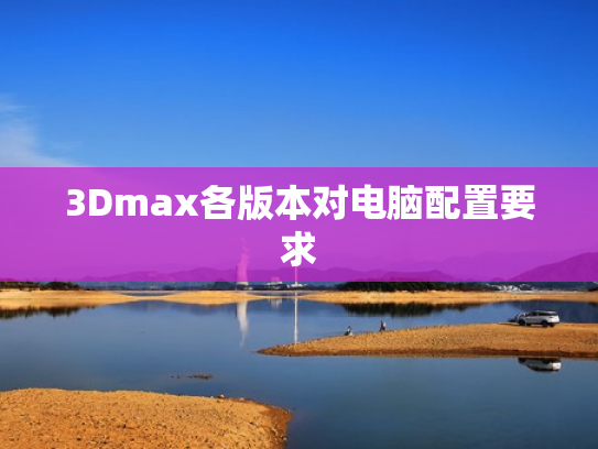 3Dmax各版本对电脑配置要求