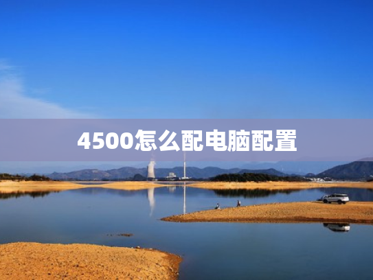 4500怎么配电脑配置