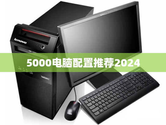 5000电脑配置推荐2024