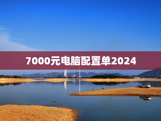 7000元电脑配置单2024