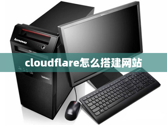 cloudflare怎么搭建网站