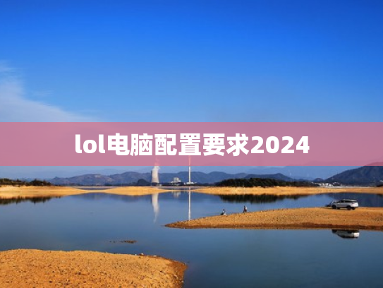 lol电脑配置要求2024