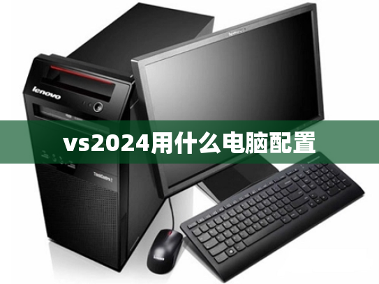vs2024用什么电脑配置